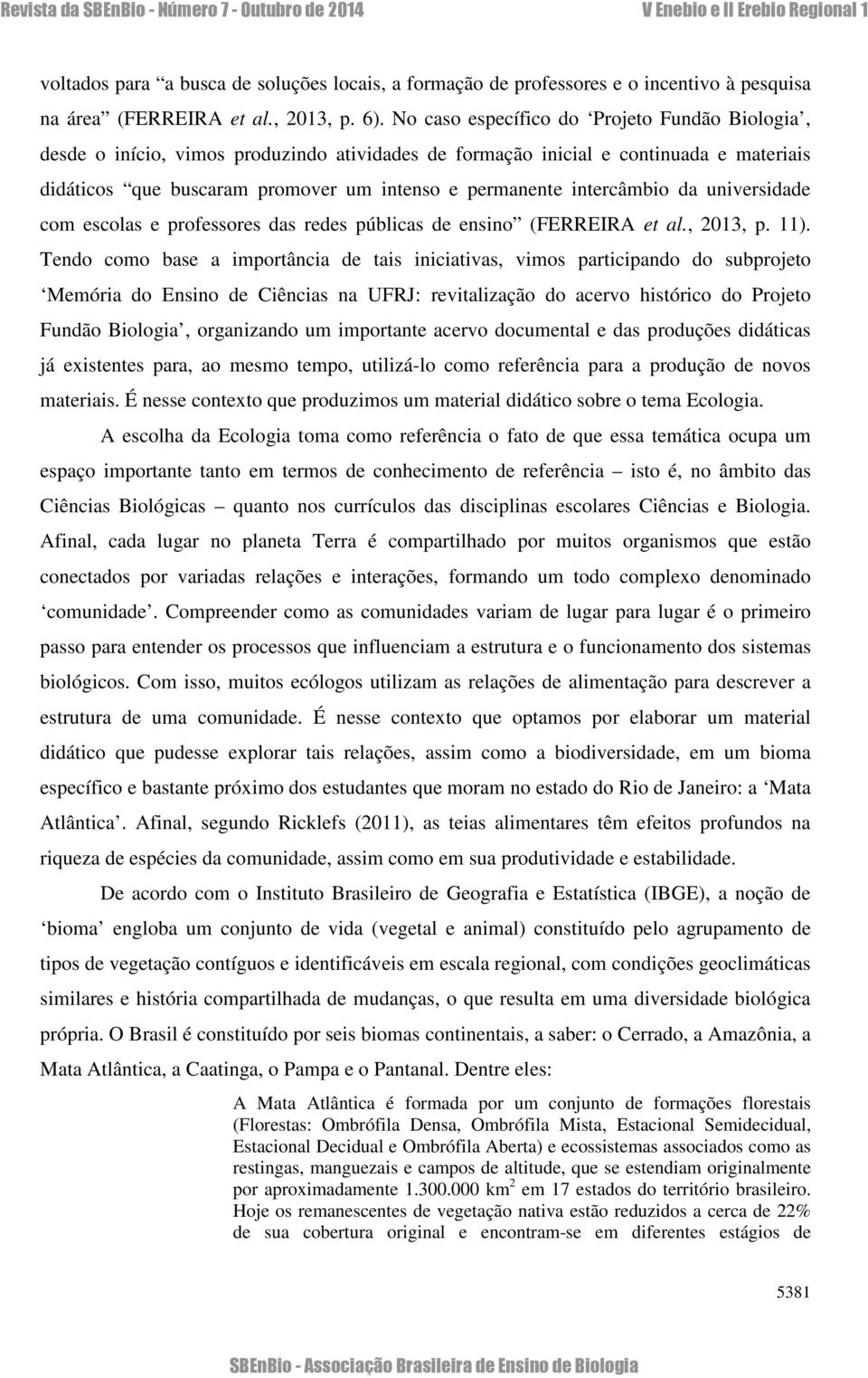 intercâmbio da universidade com escolas e professores das redes públicas de ensino (FERREIRA et al., 2013, p. 11).