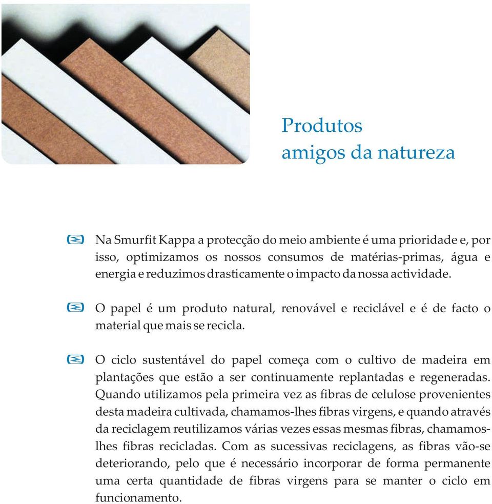 O ciclo sustentável do papel começa com o cultivo de madeira em plantações que estão a ser continuamente replantadas e regeneradas.