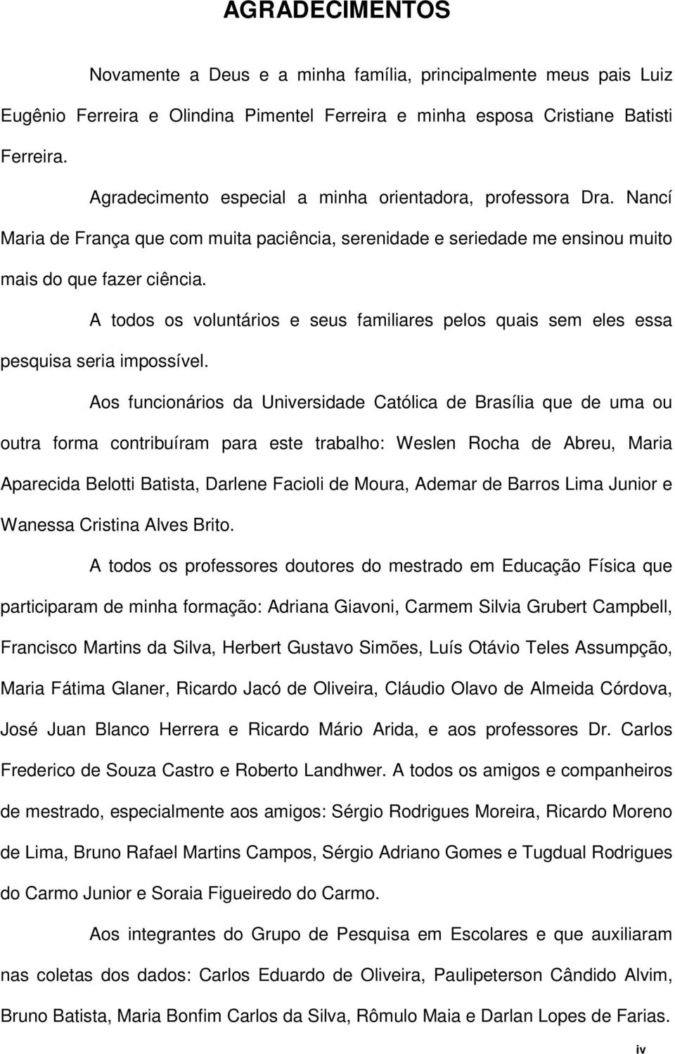 A todos os voluntários e seus familiares pelos quais sem eles essa pesquisa seria impossível.