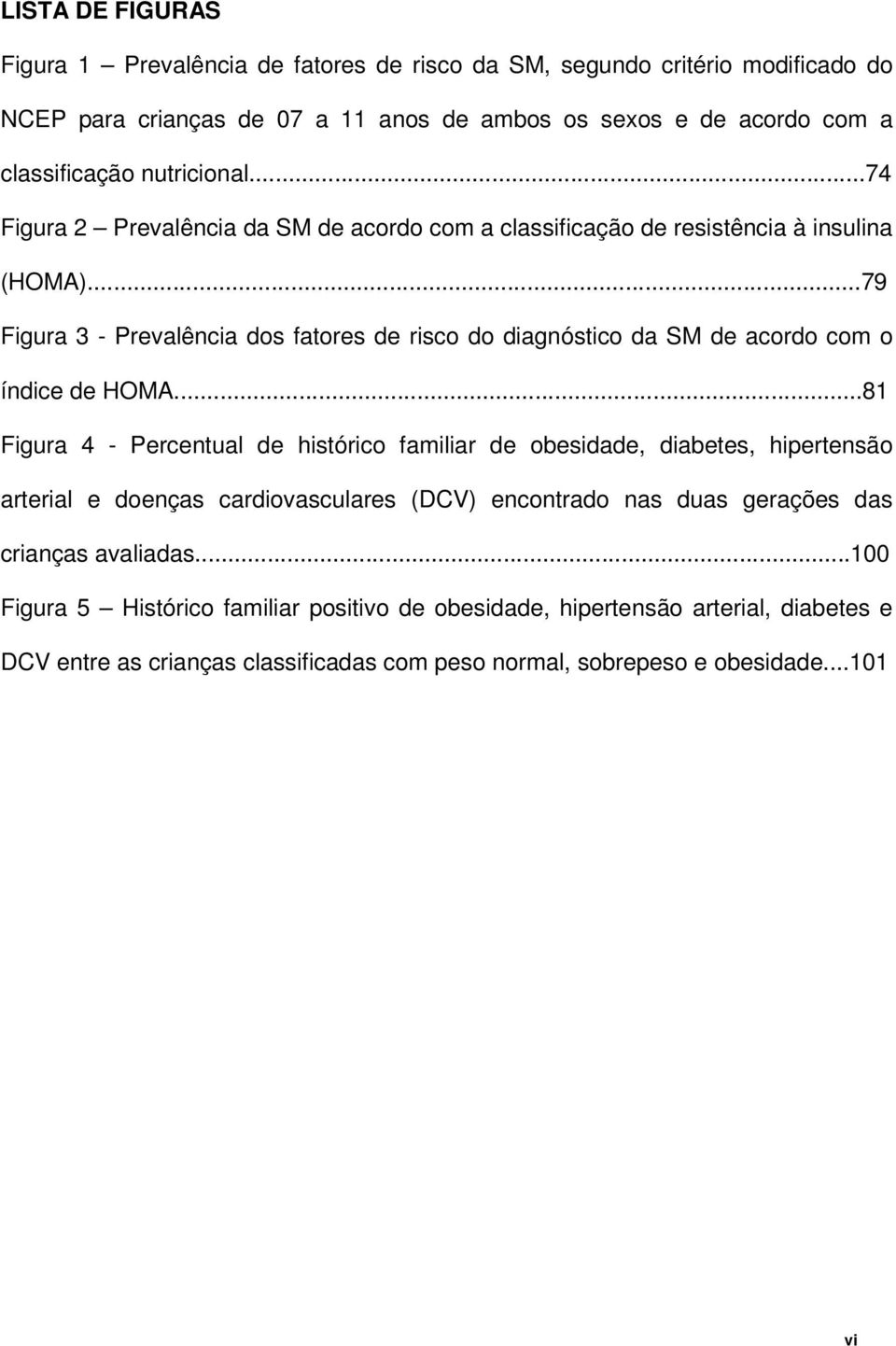 ..79 Figura 3 - Prevalência dos fatores de risco do diagnóstico da SM de acordo com o índice de HOMA.