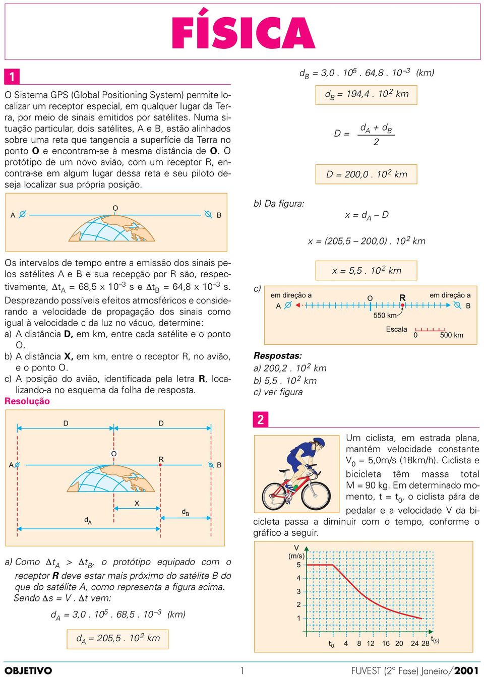 O protótipo de um novo vião, com um receptor R, encontr-se em lgum lugr dess ret e seu piloto desej loclizr su própri posição. d B 3,0. 10 5. 64,8. 10 3 d B 194,4. 10 km D d A + d B D 00,0.