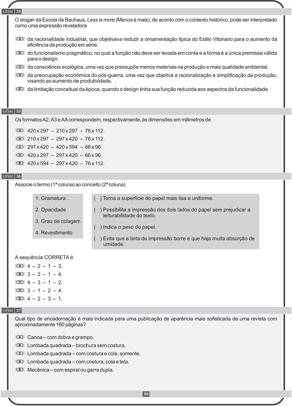 do funcionalismo pragmático, no qual a função não deve ser levada em conta e a forma é a única premissa válida para o design.