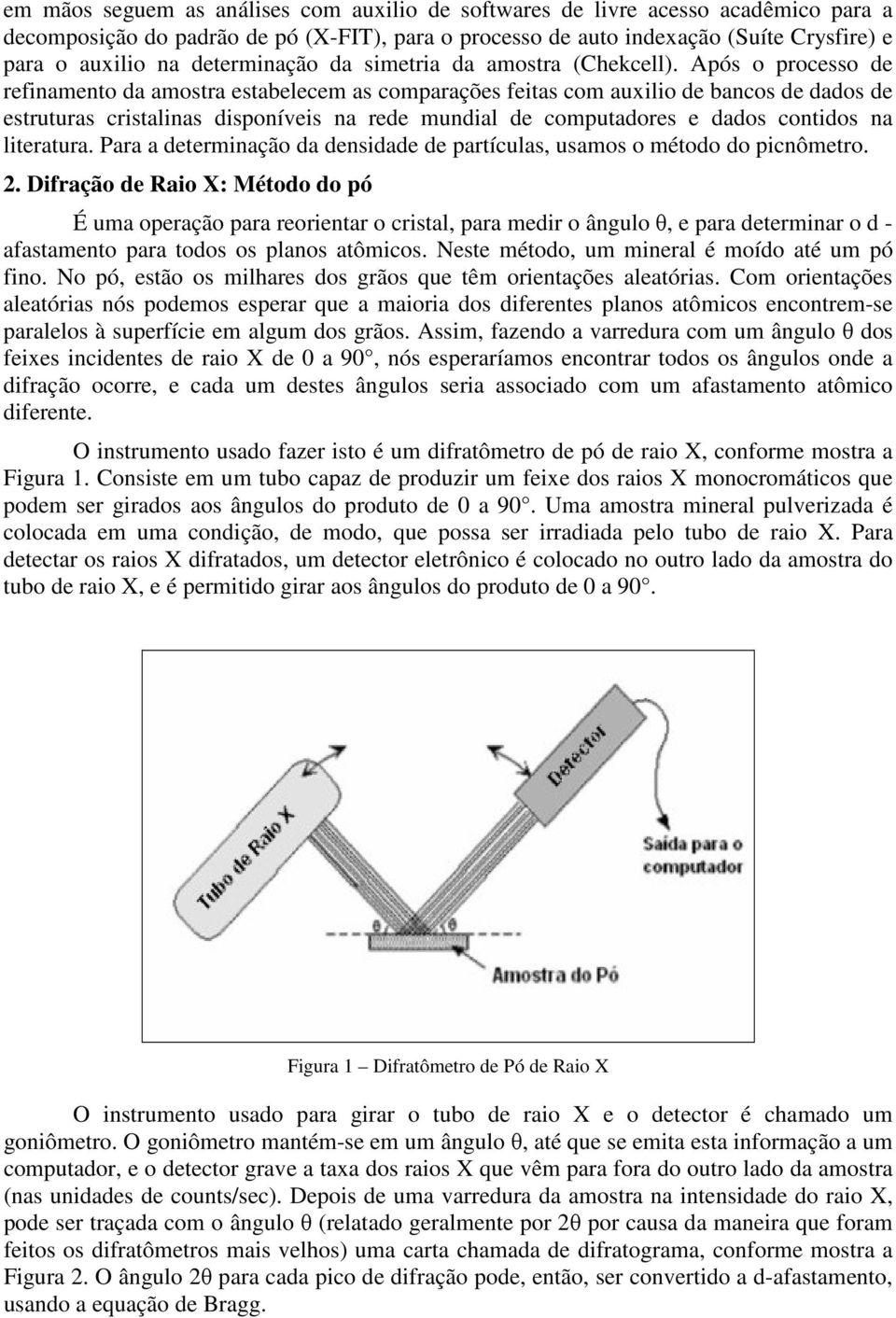 Após o processo de refinamento da amostra estabelecem as comparações feitas com auxilio de bancos de dados de estruturas cristalinas disponíveis na rede mundial de computadores e dados contidos na