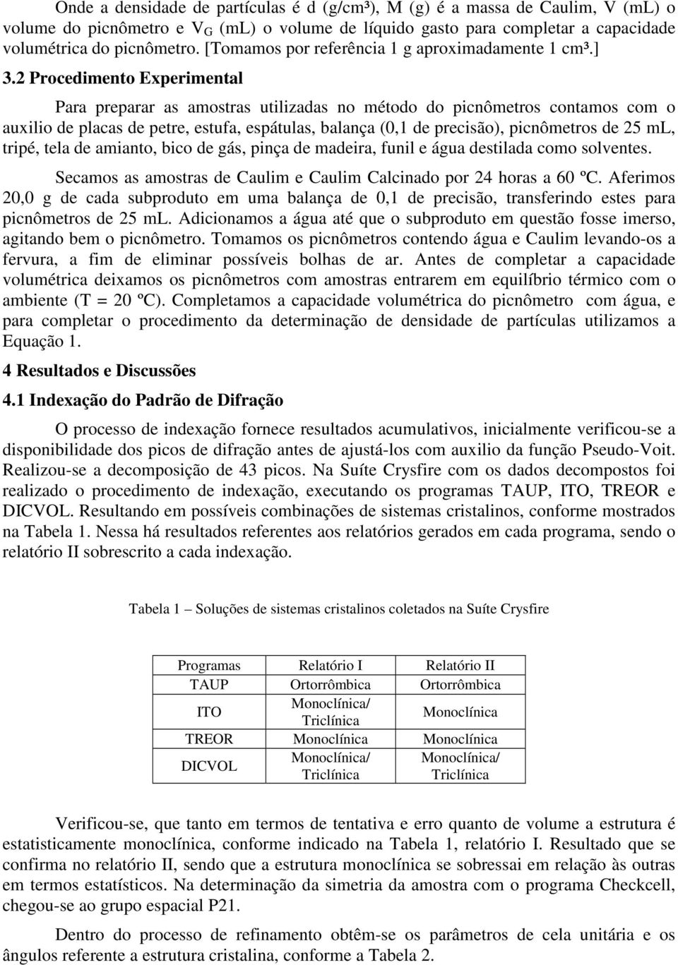 2 Procedimento Experimental Para preparar as amostras utilizadas no método do picnômetros contamos com o auxilio de placas de petre, estufa, espátulas, balança (0,1 de precisão), picnômetros de 25