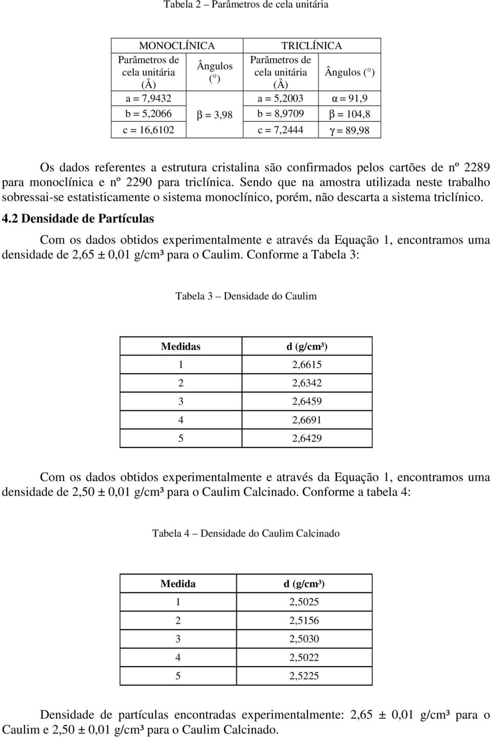 Sendo que na amostra utilizada neste trabalho sobressai-se estatisticamente o sistema monoclínico, porém, não descarta a sistema triclínico. 4.