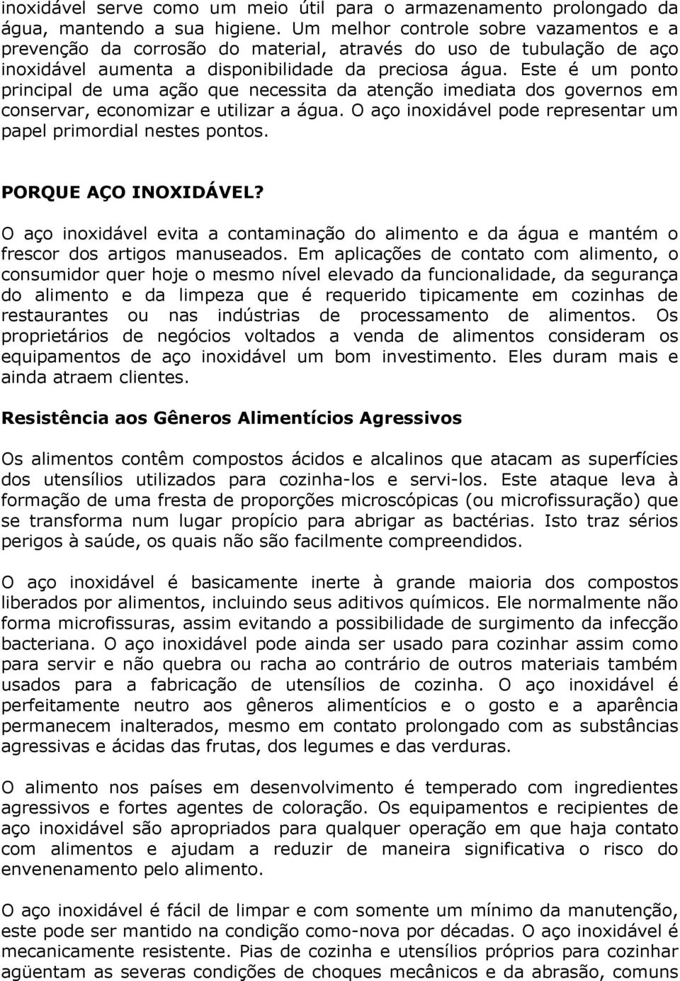 Este é um ponto principal de uma ação que necessita da atenção imediata dos governos em conservar, economizar e utilizar a água. O aço inoxidável pode representar um papel primordial nestes pontos.