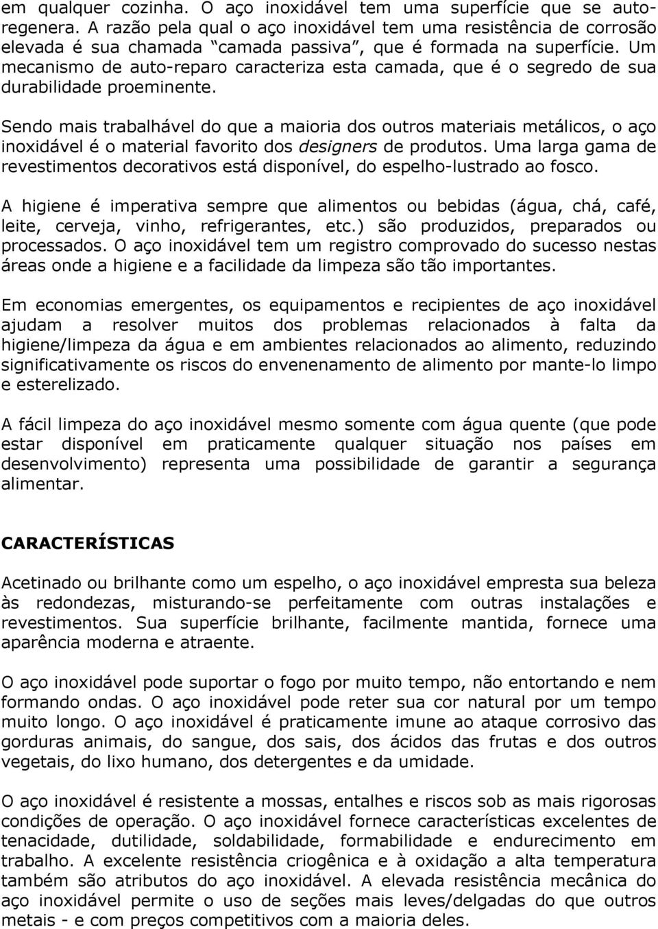 Um mecanismo de auto-reparo caracteriza esta camada, que é o segredo de sua durabilidade proeminente.