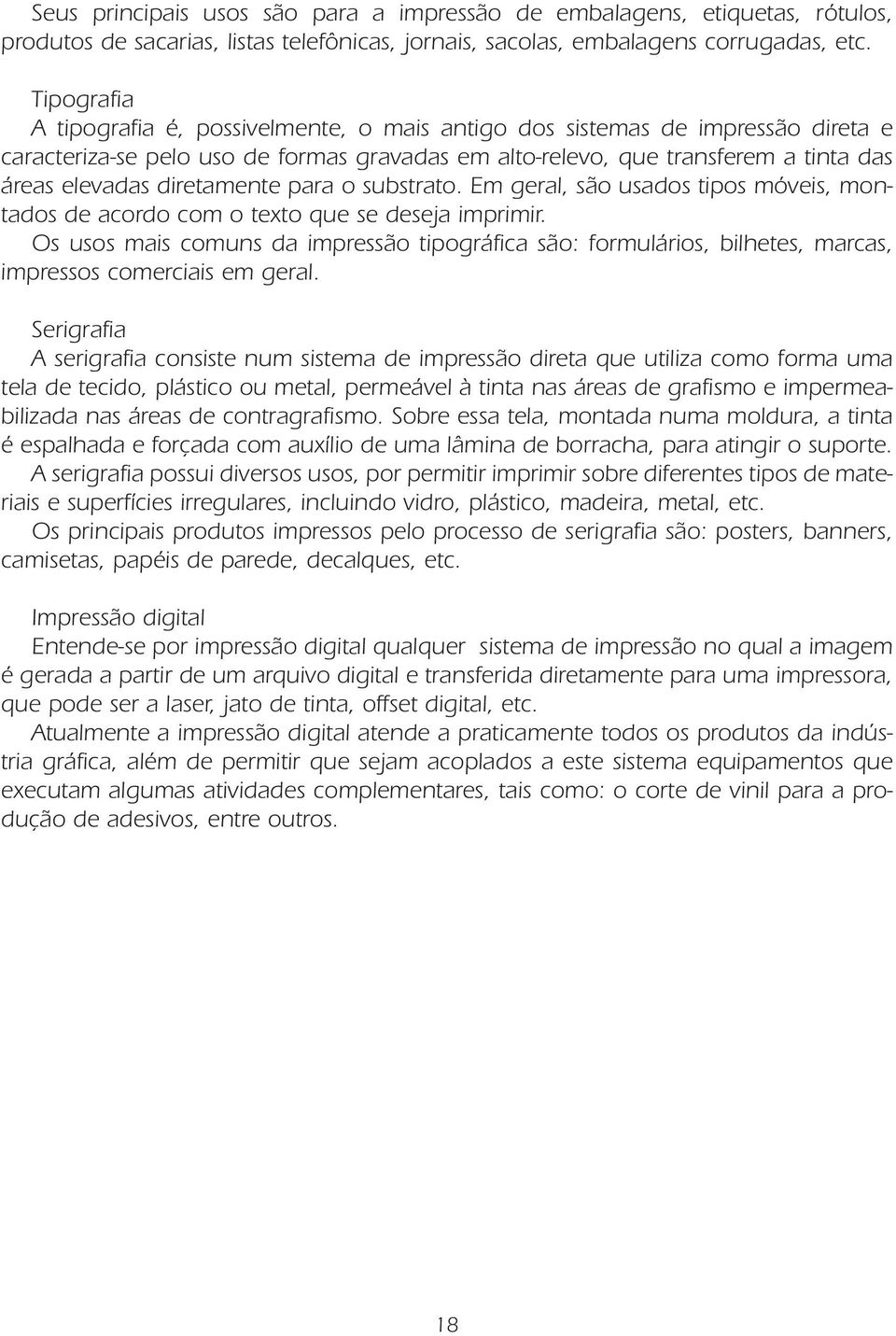 diretamente para o substrato. Em geral, são usados tipos móveis, montados de acordo com o texto que se deseja imprimir.