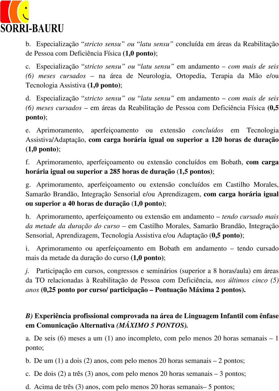 Especialização stricto sensu ou latu sensu em andamento com mais de seis (6) meses cursados em áreas da Reabilitação de Pessoa com Deficiência Física (0,5 ponto); e.