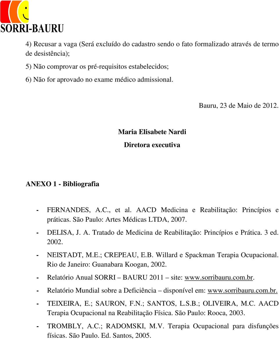 São Paulo: Artes Médicas LTDA, 2007. - DELISA, J. A. Tratado de Medicina de Reabilitação: Princípios e Prática. 3 ed. 2002. - NEISTADT, M.E.; CREPEAU, E.B. Willard e Spackman Terapia Ocupacional.