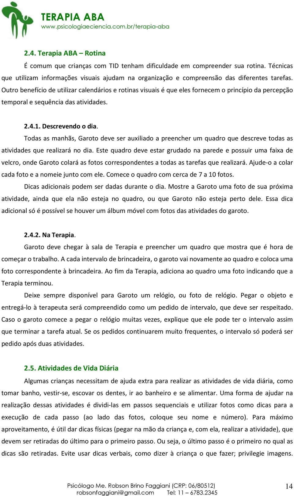 Todas as manhãs, Garoto deve ser auxiliado a preencher um quadro que descreve todas as atividades que realizará no dia.