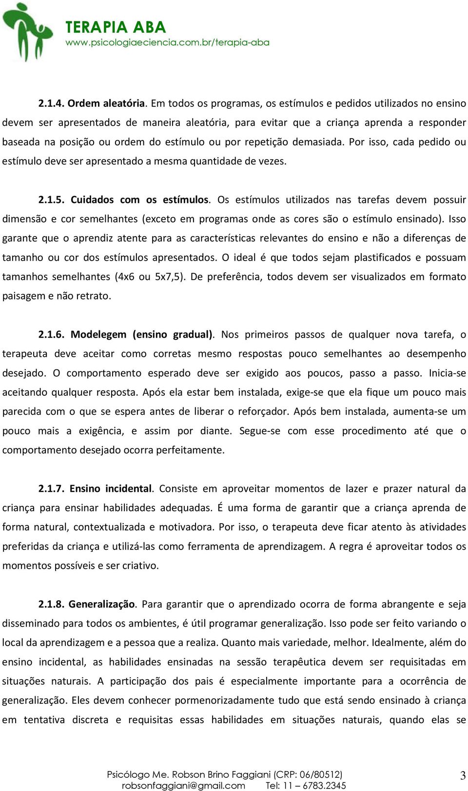 ou por repetição demasiada. Por isso, cada pedido ou estímulo deve ser apresentado a mesma quantidade de vezes. 2.1.5. Cuidados com os estímulos.