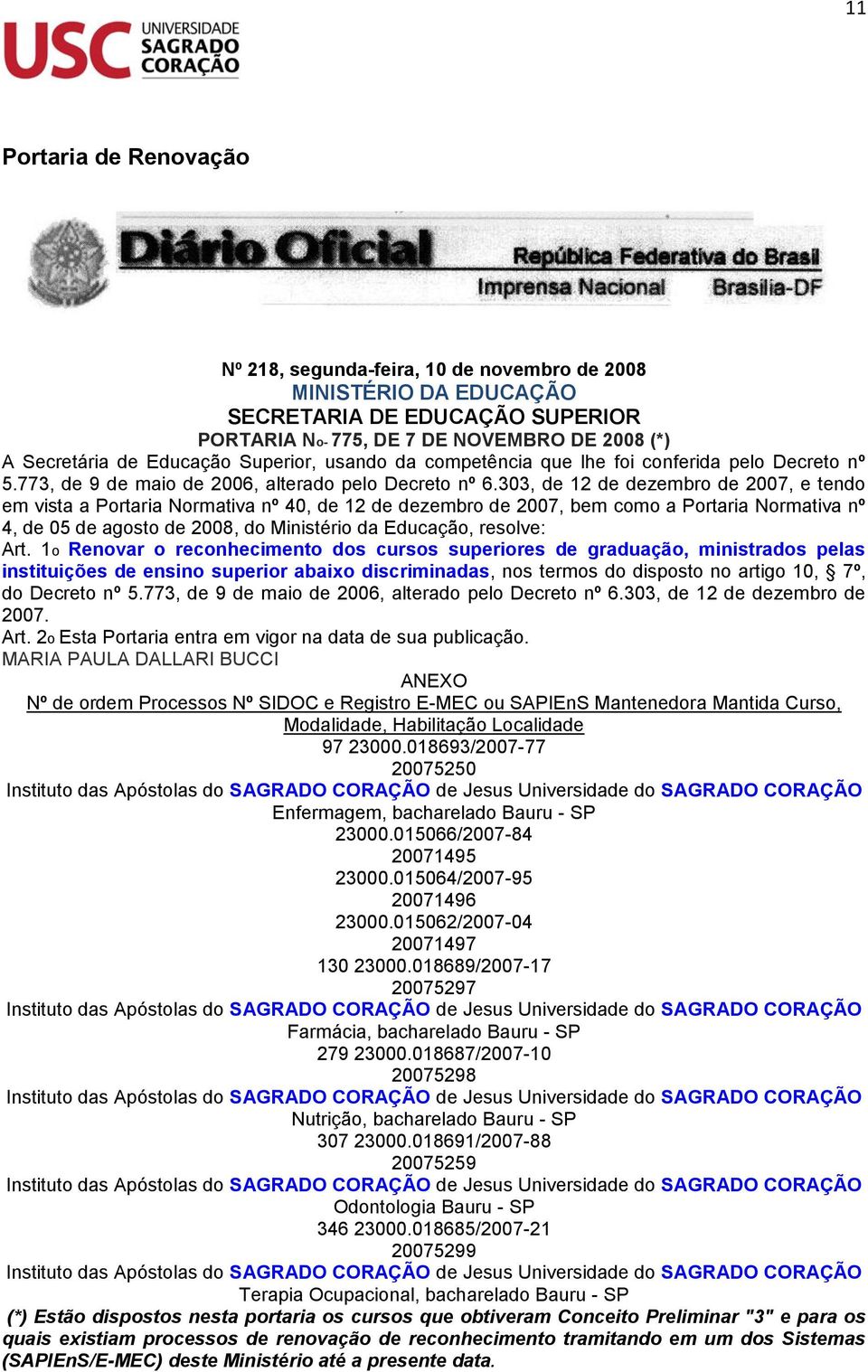 303, de 1 de dezembro de 007, e tendo em vista a Portaria Normativa nº 0, de 1 de dezembro de 007, bem como a Portaria Normativa nº, de 05 de agosto de 008, do Ministério da Educação, resolve: Art.