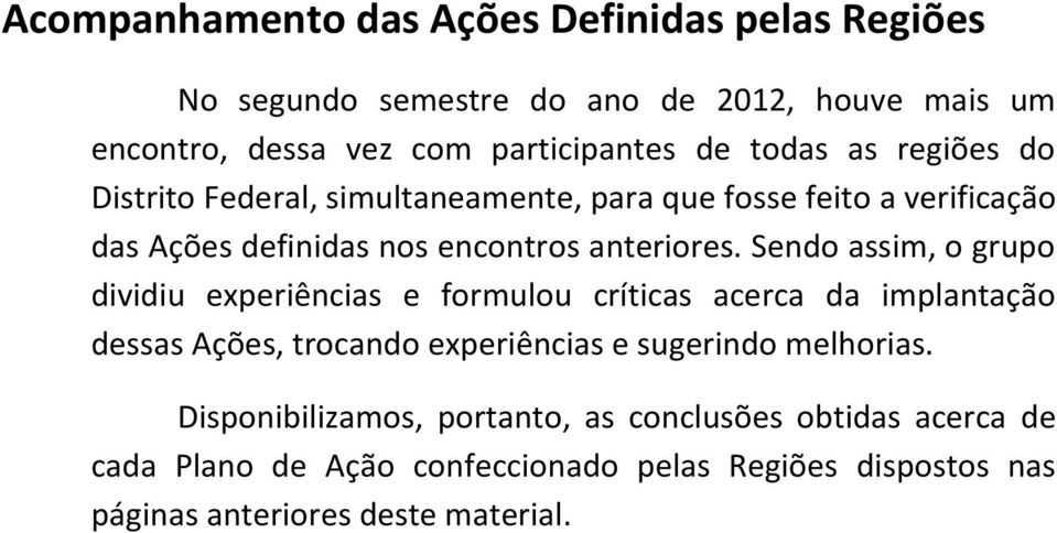 Sendo assim, o grupo dividiu experiências e formulou críticas acerca da implantação dessas Ações, trocando experiências e sugerindo melhorias.