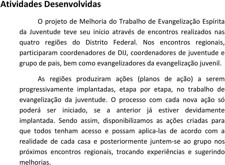 As regiões produziram ações (planos de ação) a serem progressivamente implantadas, etapa por etapa, no trabalho de evangelização da juventude.