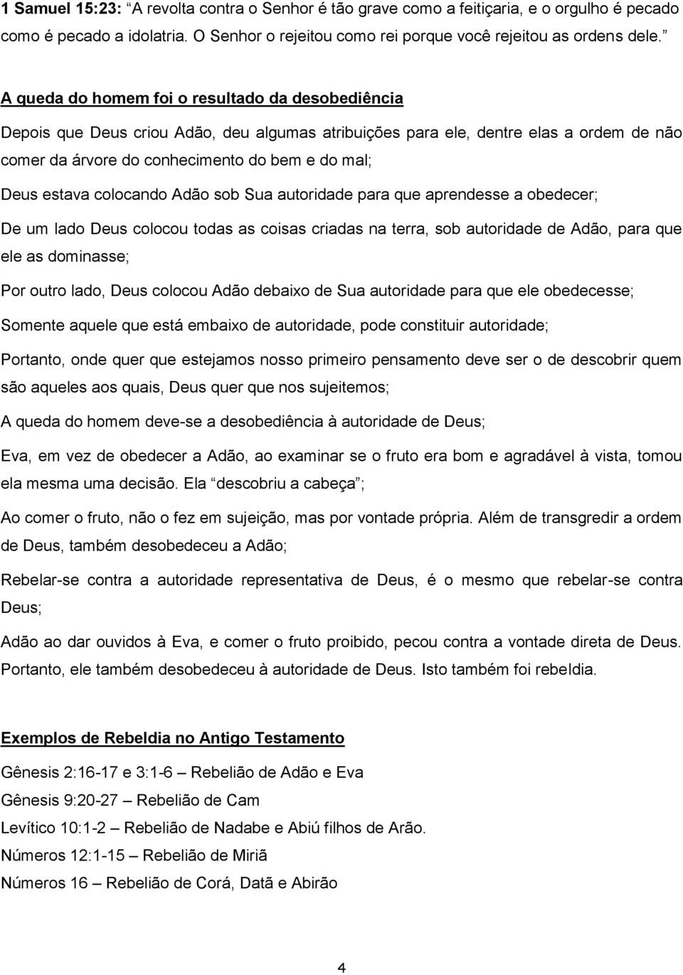 colocando Adão sob Sua autoridade para que aprendesse a obedecer; De um lado Deus colocou todas as coisas criadas na terra, sob autoridade de Adão, para que ele as dominasse; Por outro lado, Deus