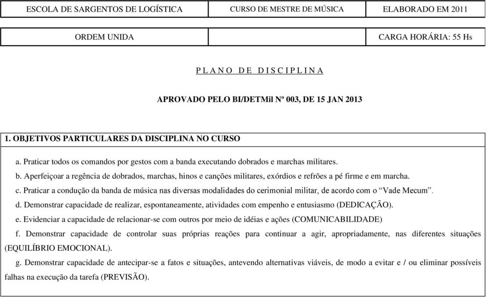 nda executando dobrados e marchas militares. b. Aperfeiçoar a regência de dobrados, marchas, hinos e ca