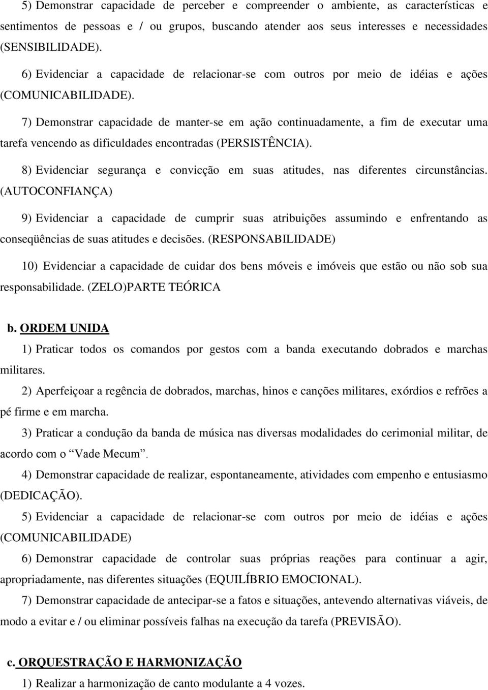 7) Demonstrar capacidade de manter-se em ação continuadamente, a fim de executar uma tarefa vencendo as dificuldades encontradas (PERSISTÊNCIA).