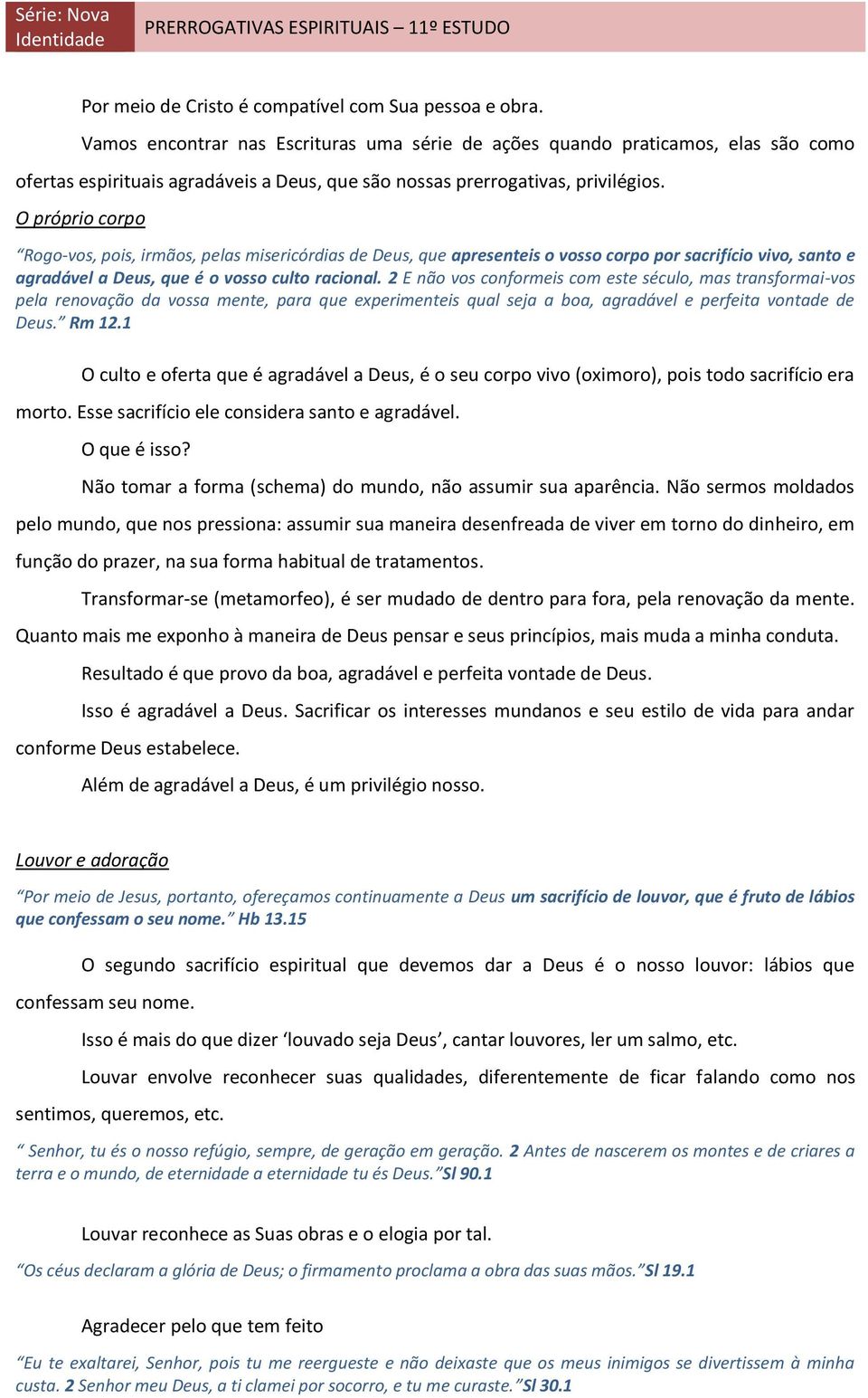 O próprio corpo Rogo-vos, pois, irmãos, pelas misericórdias de Deus, que apresenteis o vosso corpo por sacrifício vivo, santo e agradável a Deus, que é o vosso culto racional.