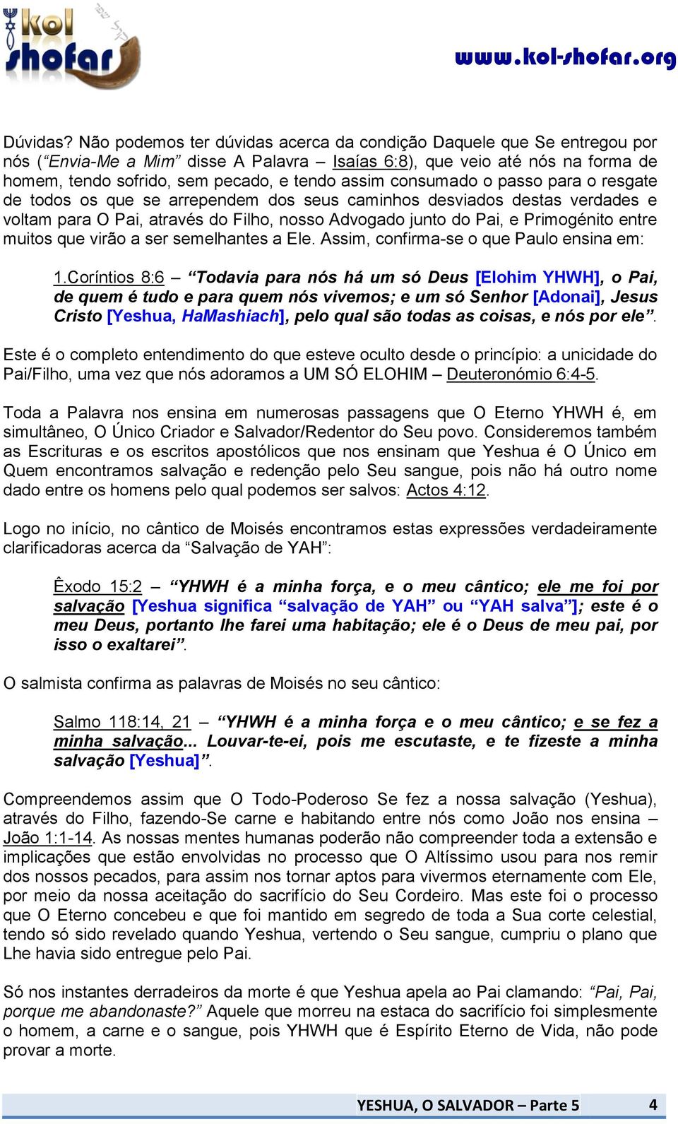 consumado o passo para o resgate de todos os que se arrependem dos seus caminhos desviados destas verdades e voltam para O Pai, através do Filho, nosso Advogado junto do Pai, e Primogénito entre