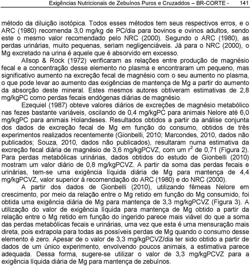 Segundo o ARC (1980), as perdas urinárias, muito pequenas, seriam negligenciáveis. Já para o NRC (2000), o Mg excretado na urina é aquele que é absorvido em excesso.