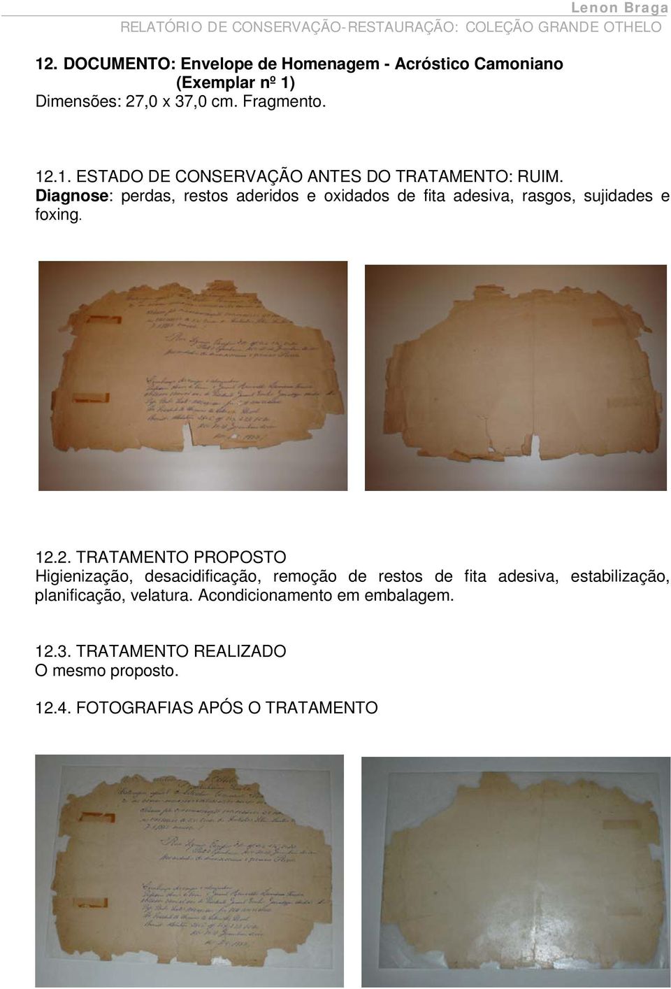 2. TRATAMENTO PROPOSTO Higienização, desacidificação, remoção de restos de fita adesiva, estabilização, planificação,