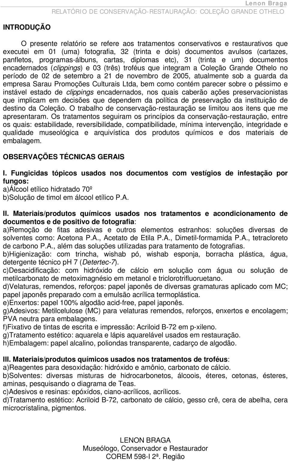 2005, atualmente sob a guarda da empresa Sarau Promoções Culturais Ltda, bem como contém parecer sobre o péssimo e instável estado de clippings encadernados, nos quais caberão ações preservacionistas