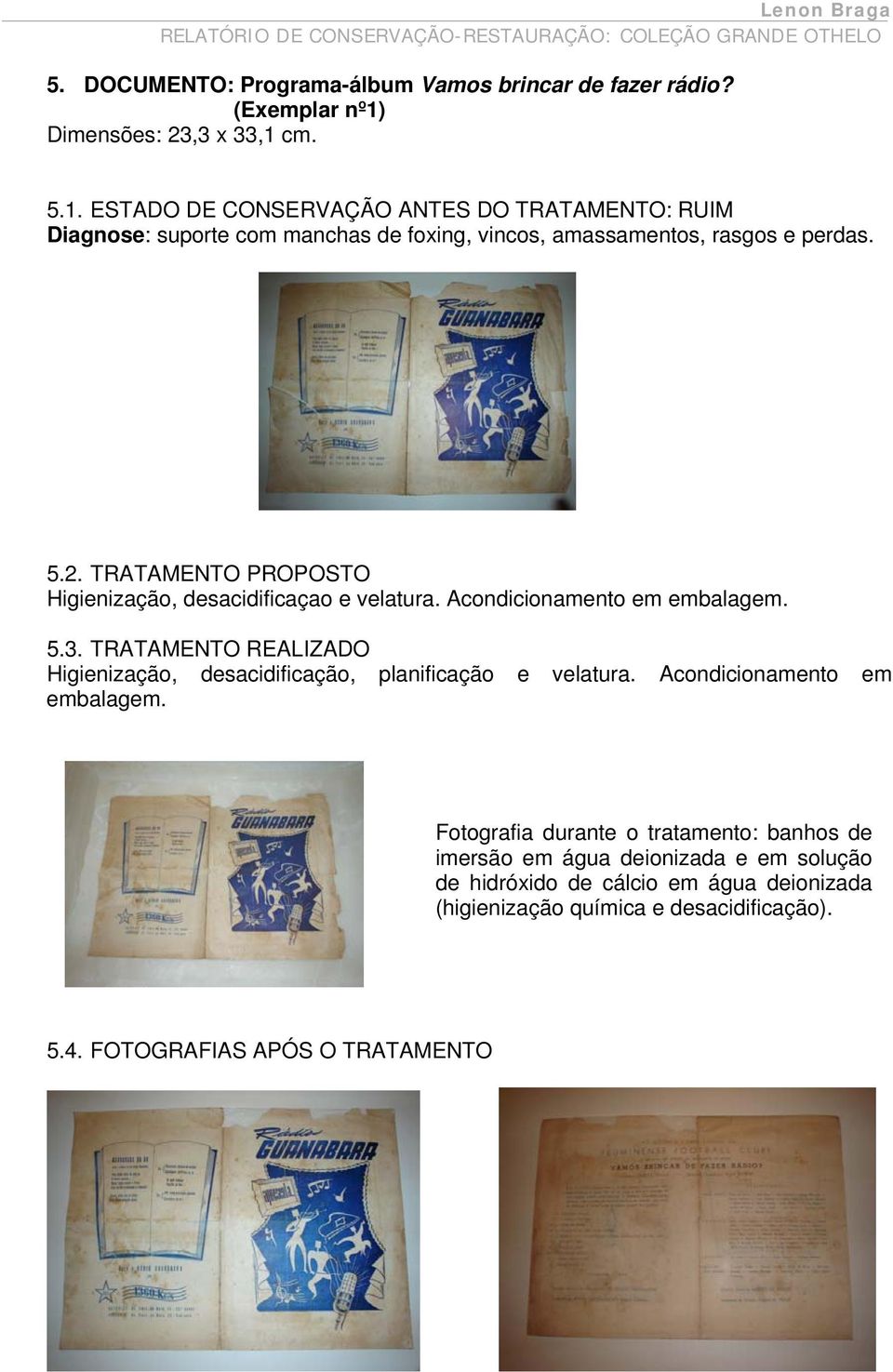 Acondicionamento em embalagem. 5.3. TRATAMENTO REALIZADO Higienização, desacidificação, planificação e velatura. Acondicionamento em embalagem.