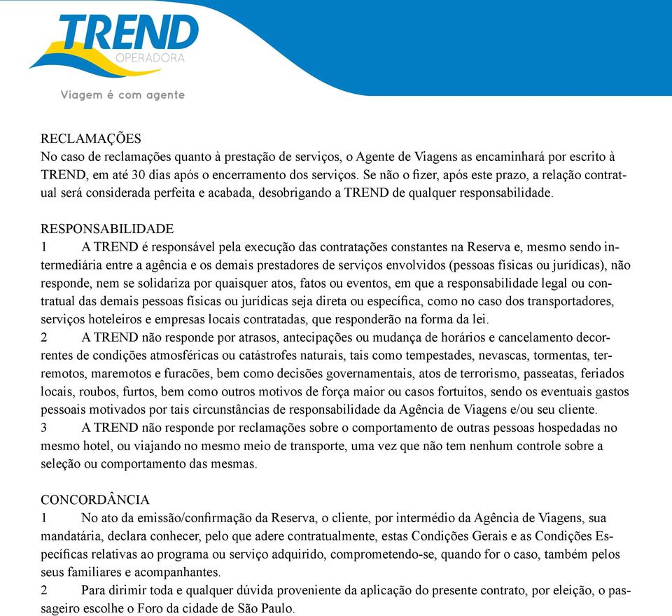 RESPONSABILIDADE 1 A TREND é responsável pela execução das contratações constantes na Reserva e, mesmo sendo intermediária entre a agência e os demais prestadores de serviços envolvidos (pessoas