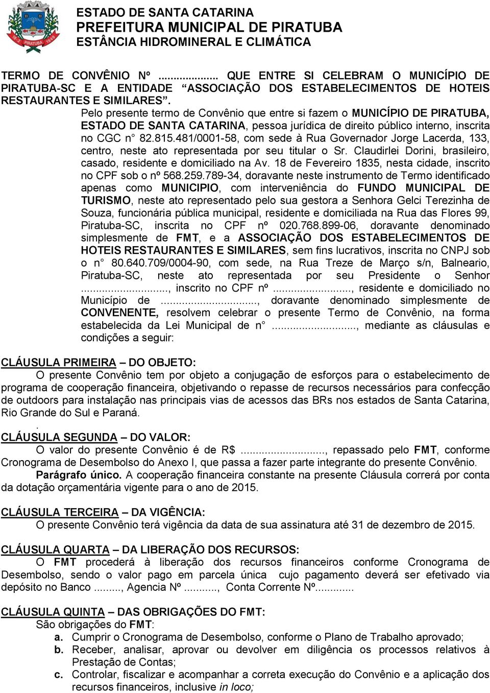 481/0001-58, com sede à Rua Governador Jorge Lacerda, 133, centro, neste ato representada por seu titular o Sr. Claudirlei Dorini, brasileiro, casado, residente e domiciliado na Av.