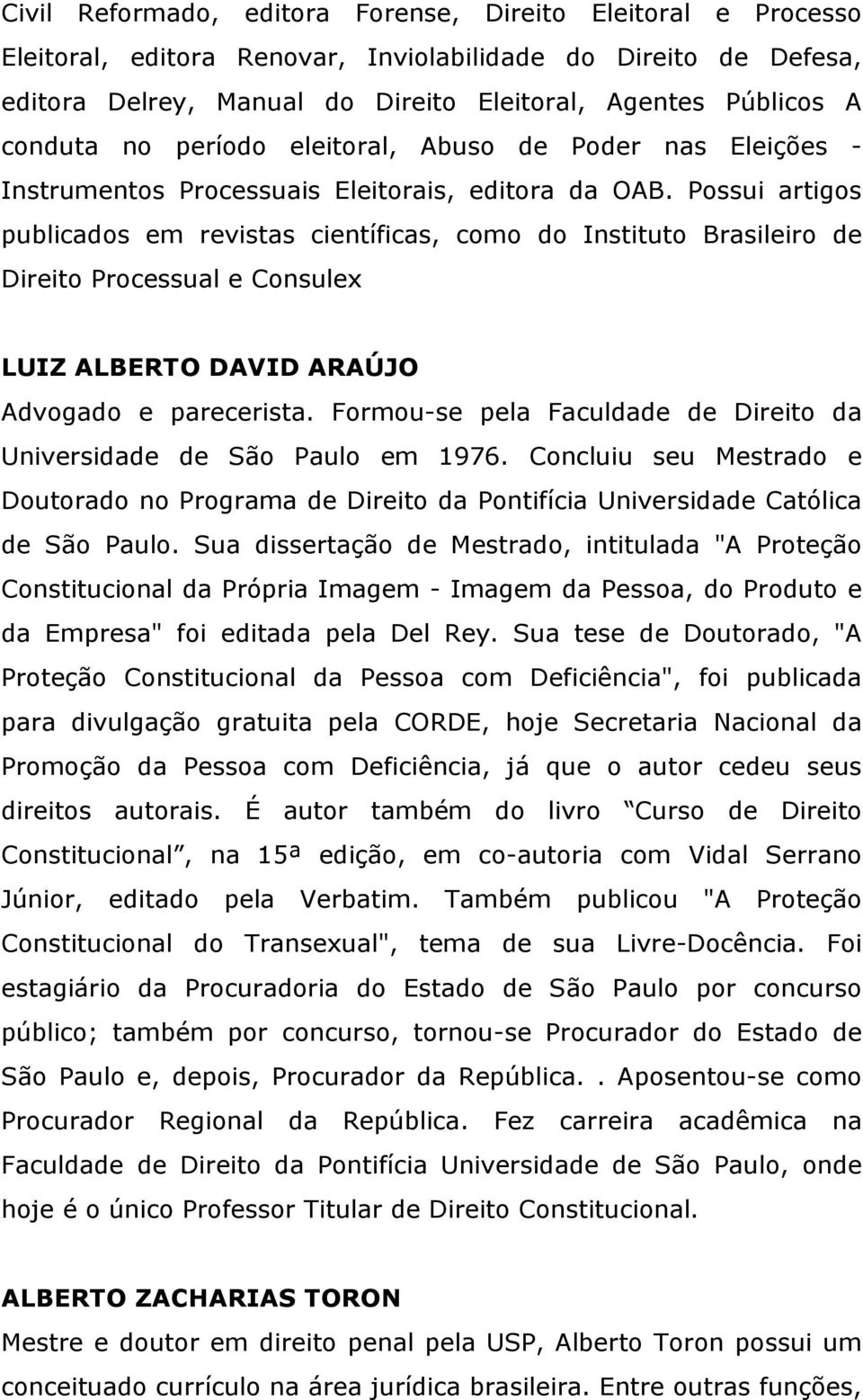 Possui artigos publicados em revistas científicas, como do Instituto Brasileiro de Direito Processual e Consulex LUIZ ALBERTO DAVID ARAÚJO Advogado e parecerista.