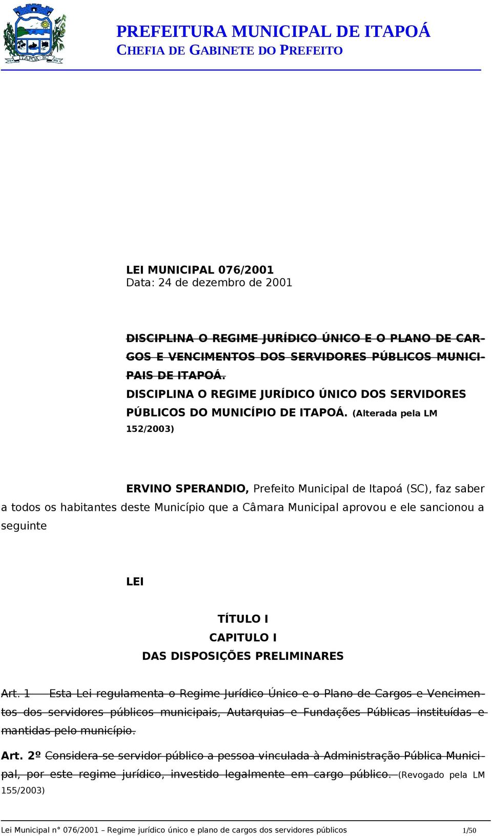 (Alterada pela LM 152/2003) ERVINO SPERANDIO, Prefeito Municipal de Itapoá (SC), faz saber a todos os habitantes deste Município que a Câmara Municipal aprovou e ele sancionou a seguinte LEI TÍTULO I