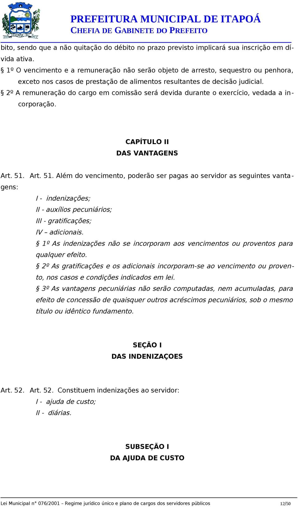 2º A remuneração do cargo em comissão será devida durante o exercício, vedada a incorporação. CAPÍTULO II DAS VANTAGENS Art. 51.