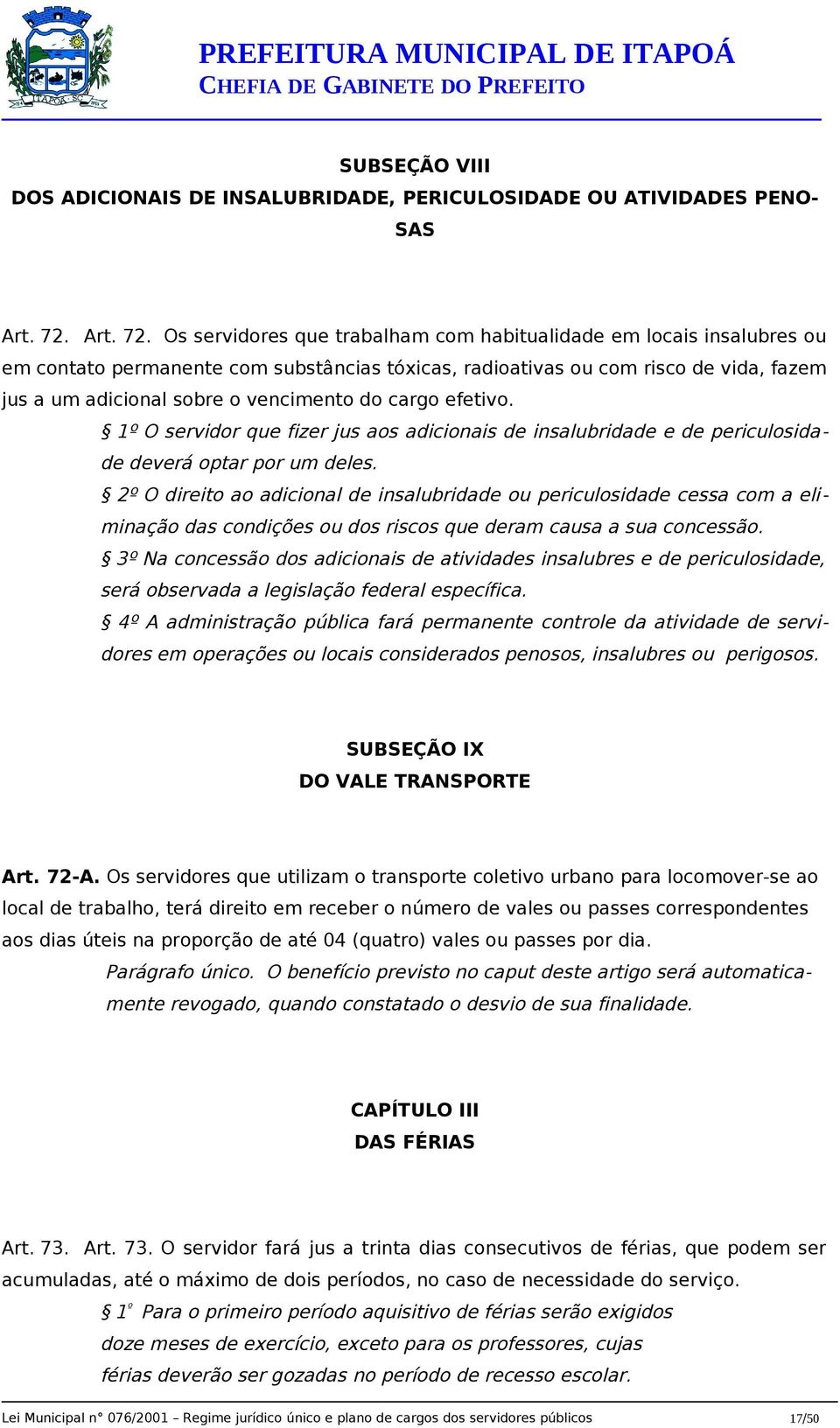 Os servidores que trabalham com habitualidade em locais insalubres ou em contato permanente com substâncias tóxicas, radioativas ou com risco de vida, fazem jus a um adicional sobre o vencimento do