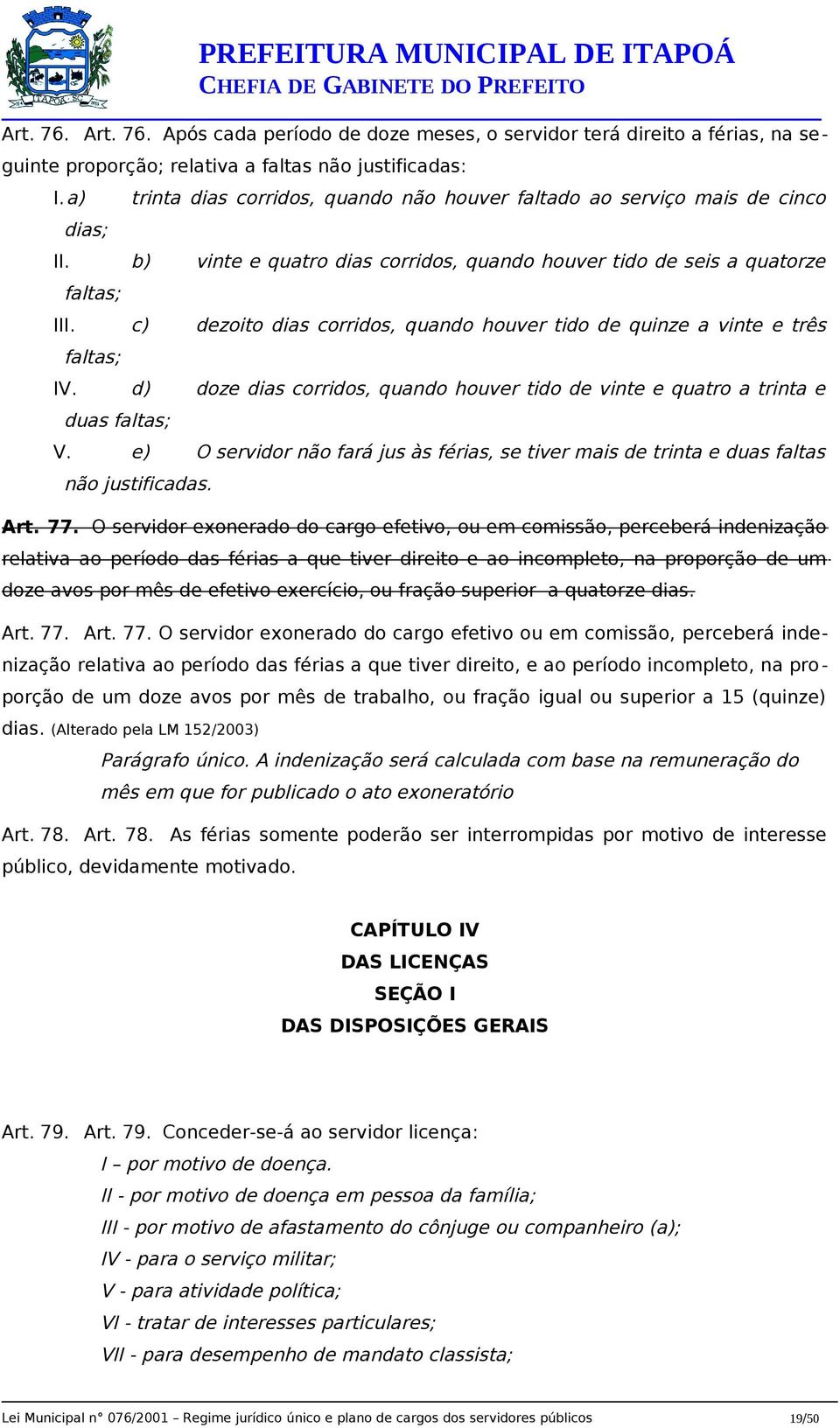 c) dezoito dias corridos, quando houver tido de quinze a vinte e três faltas; IV. d) doze dias corridos, quando houver tido de vinte e quatro a trinta e duas faltas; V.