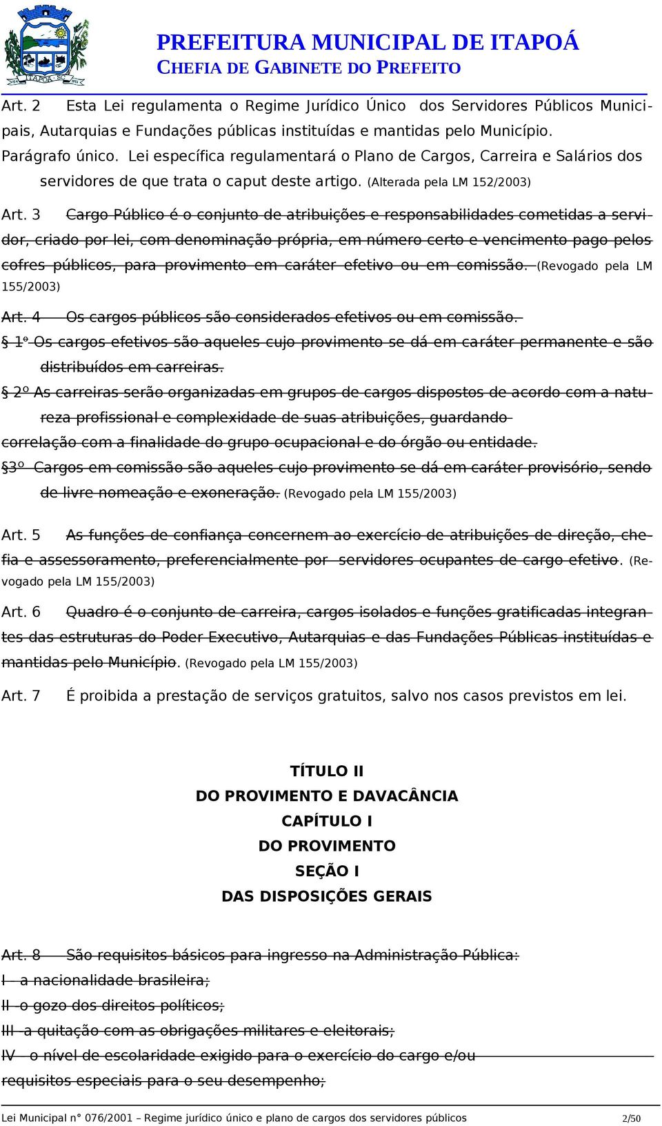 (Alterada pela LM 152/2003) Cargo Público é o conjunto de atribuições e responsabilidades cometidas a servidor, criado por lei, com denominação própria, em número certo e vencimento pago pelos cofres