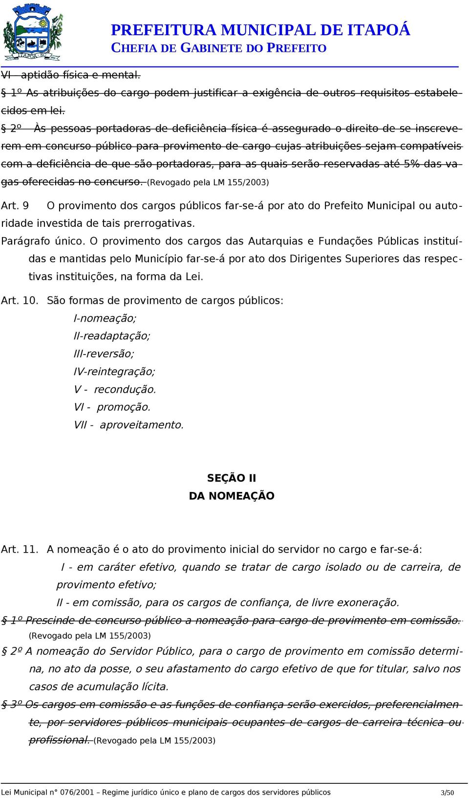 portadoras, para as quais serão reservadas até 5% das vagas oferecidas no concurso. (Revogado pela LM 155/2003) Art.