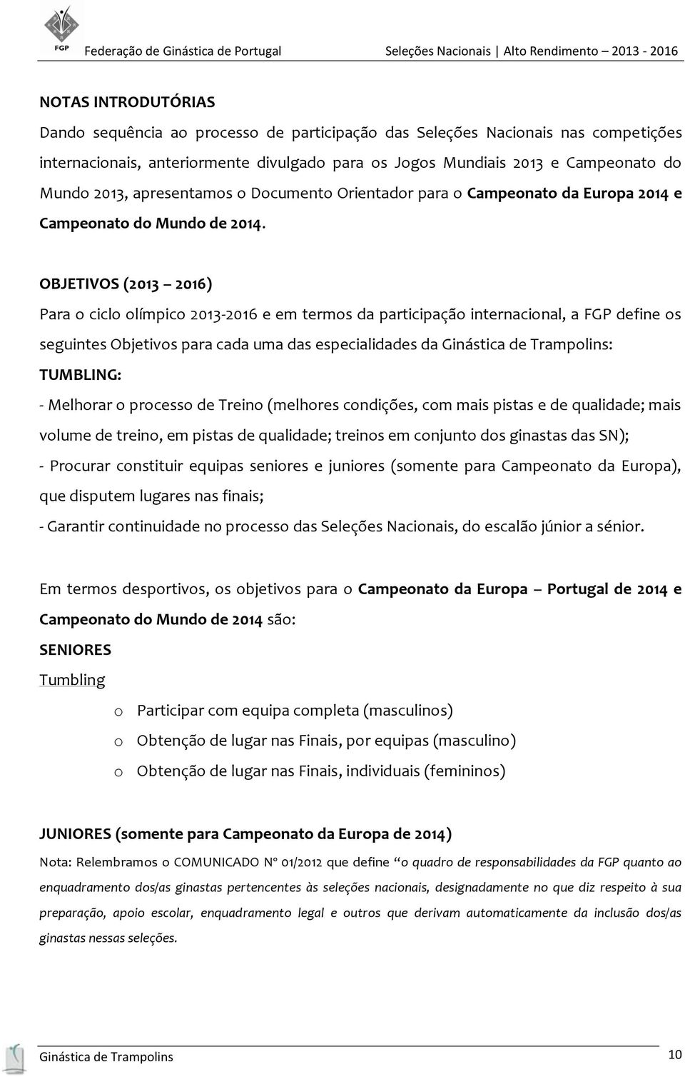 OBJETIVOS (2013 2016) Para o ciclo olímpico 2013-2016 e em termos da participação internacional, a FGP define os seguintes Objetivos para cada uma das especialidades da Ginástica de Trampolins: