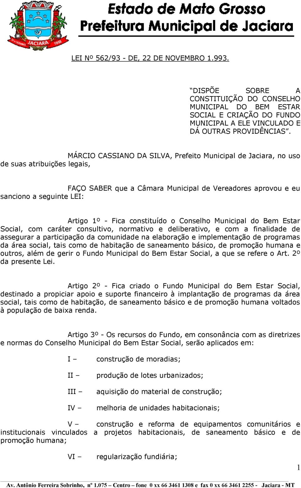 constituído o Conselho Municipal do Bem Estar Social, com caráter consultivo, normativo e deliberativo, e com a finalidade de assegurar a participação da comunidade na elaboração e implementação de