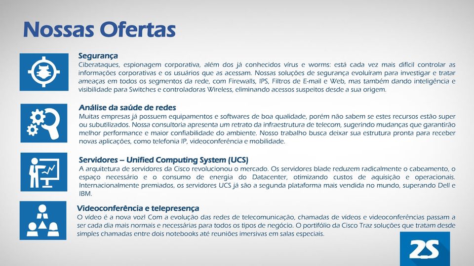 Switches e controladoras Wireless, eliminando acessos suspeitos desde a sua origem.