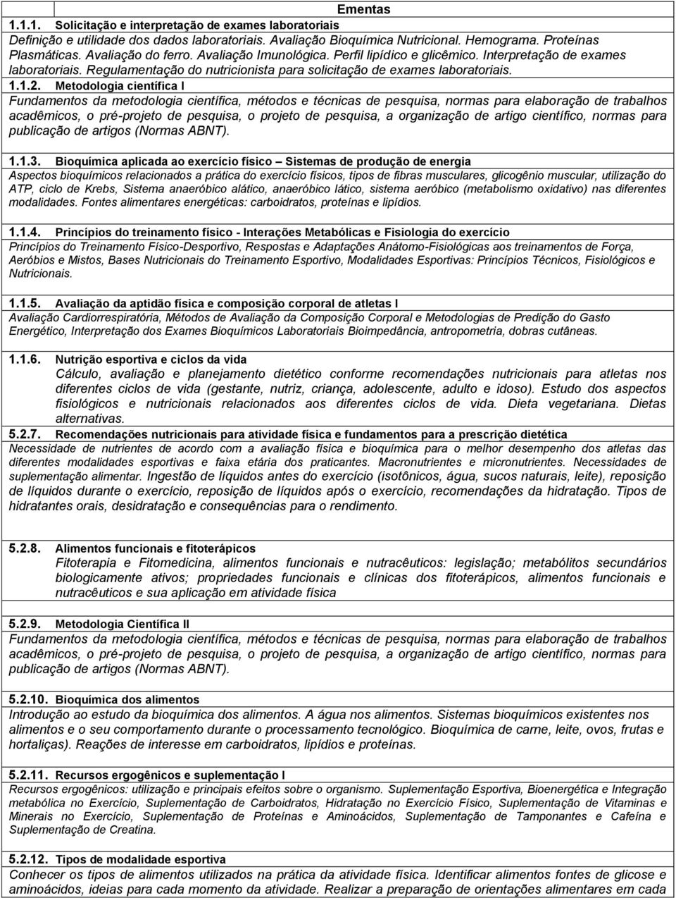 Metodologia científica I Fundamentos da metodologia científica, métodos e técnicas de pesquisa, normas para elaboração de trabalhos acadêmicos, o pré-projeto de pesquisa, o projeto de pesquisa, a