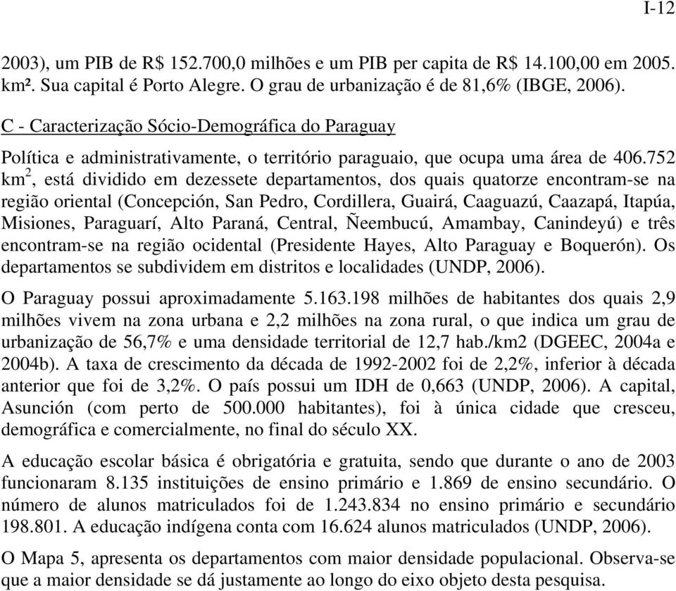 752 km 2, está dividido em dezessete departamentos, dos quais quatorze encontram-se na região oriental (Concepción, San Pedro, Cordillera, Guairá, Caaguazú, Caazapá, Itapúa, Misiones, Paraguarí, Alto