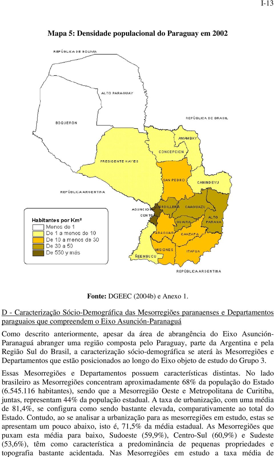 Eixo Asunción- Paranaguá abranger uma região composta pelo Paraguay, parte da Argentina e pela Região Sul do Brasil, a caracterização sócio-demográfica se aterá às Mesorregiões e Departamentos que