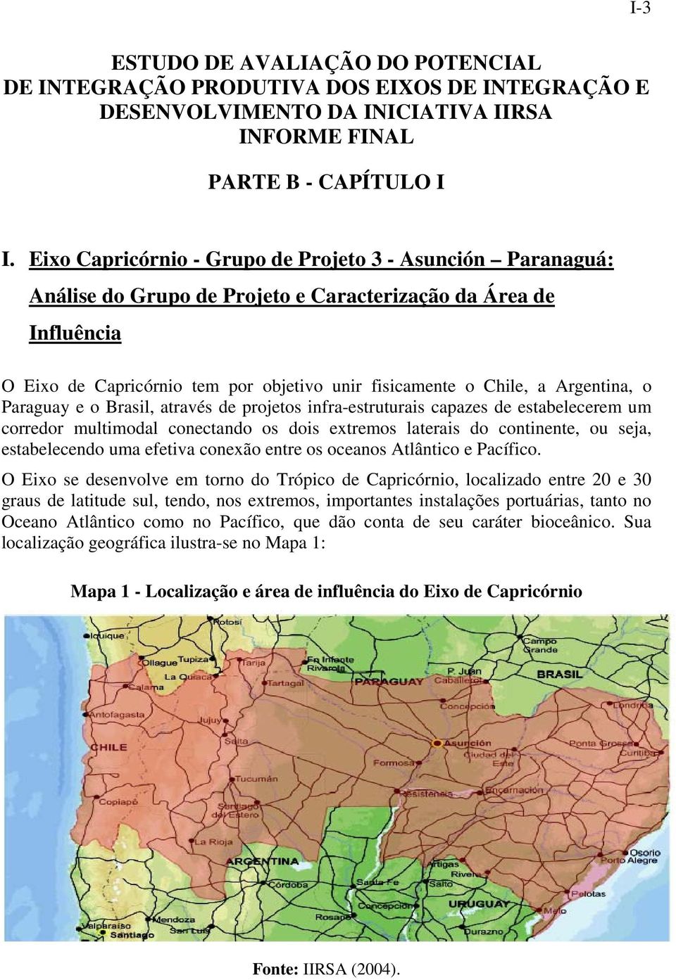 Argentina, o Paraguay e o Brasil, através de projetos infra-estruturais capazes de estabelecerem um corredor multimodal conectando os dois extremos laterais do continente, ou seja, estabelecendo uma