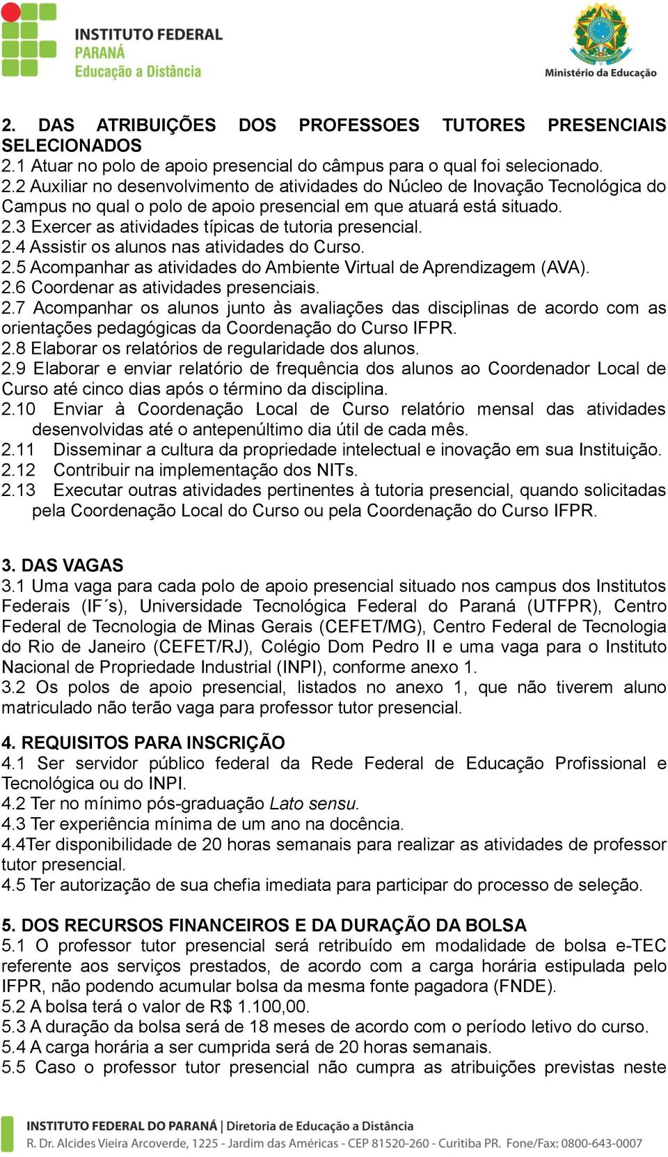 2 Auxiliar no desenvolvimento de atividades do Núcleo de Inovação Tecnológica do Campus no qual o polo de apoio presencial em que atuará está situado. 2.