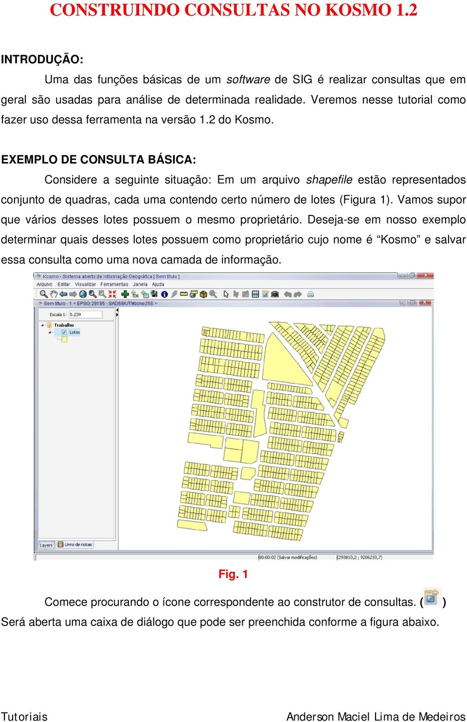 EXEMPLO DE CONSULTA BÁSICA: Considere a seguinte situação: Em um arquivo shapefile estão representados conjunto de quadras, cada uma contendo certo número de lotes (Figura 1).