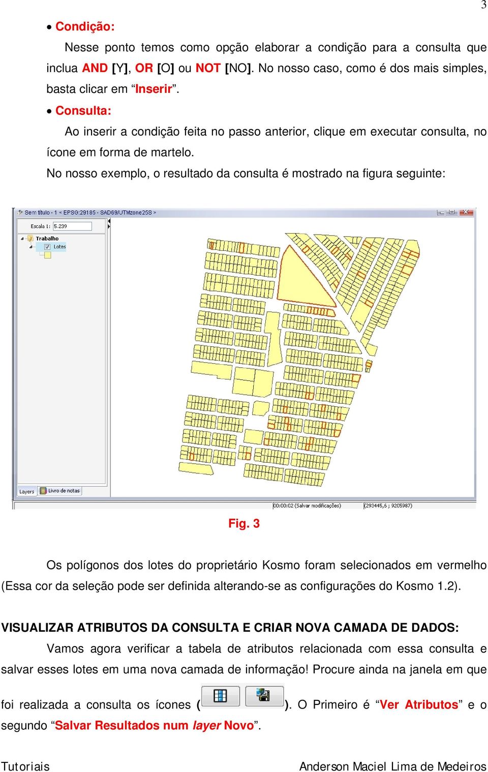 3 Os polígonos dos lotes do proprietário Kosmo foram selecionados em vermelho (Essa cor da seleção pode ser definida alterando-se as configurações do Kosmo 1.2).