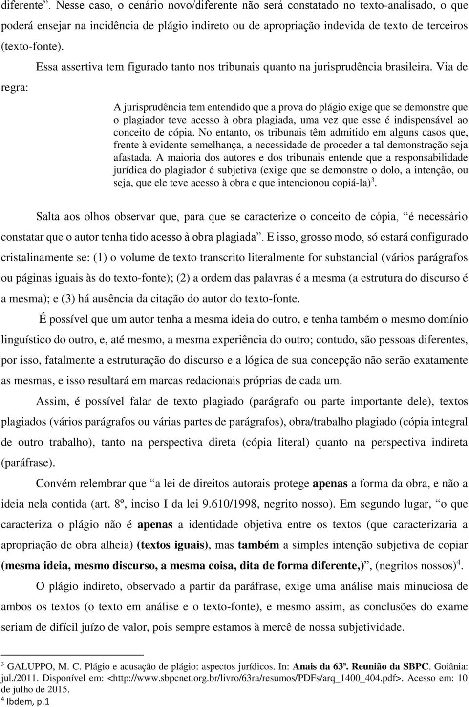 regra: Essa assertiva tem figurado tanto nos tribunais quanto na jurisprudência brasileira.