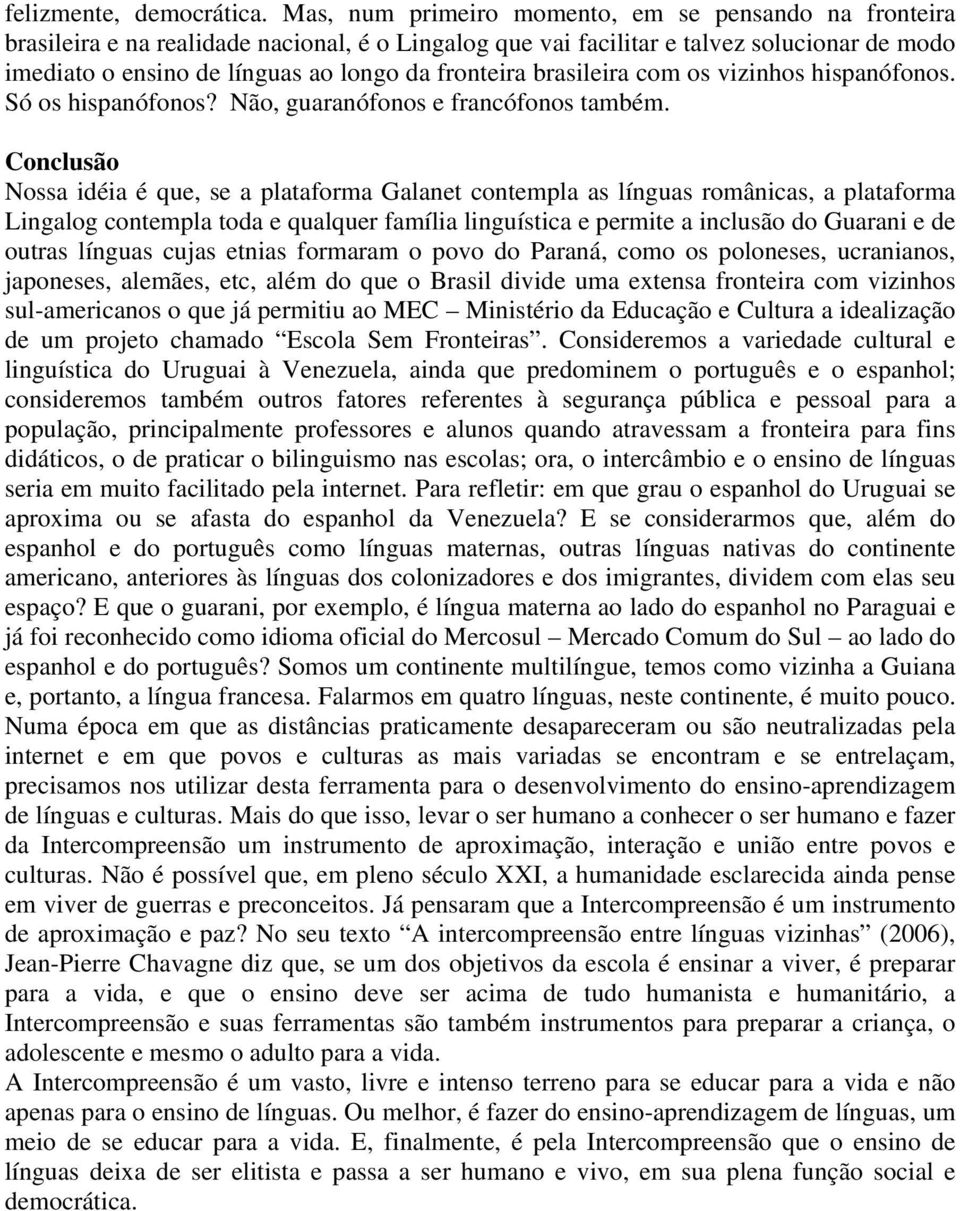 fronteira brasileira com os vizinhos hispanófonos. Só os hispanófonos? Não, guaranófonos e francófonos também.