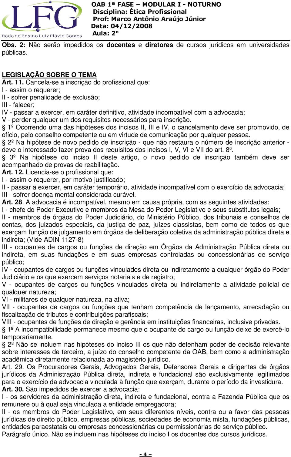 advocacia; V - perder qualquer um dos requisitos necessários para inscrição.